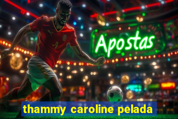 thammy caroline pelada